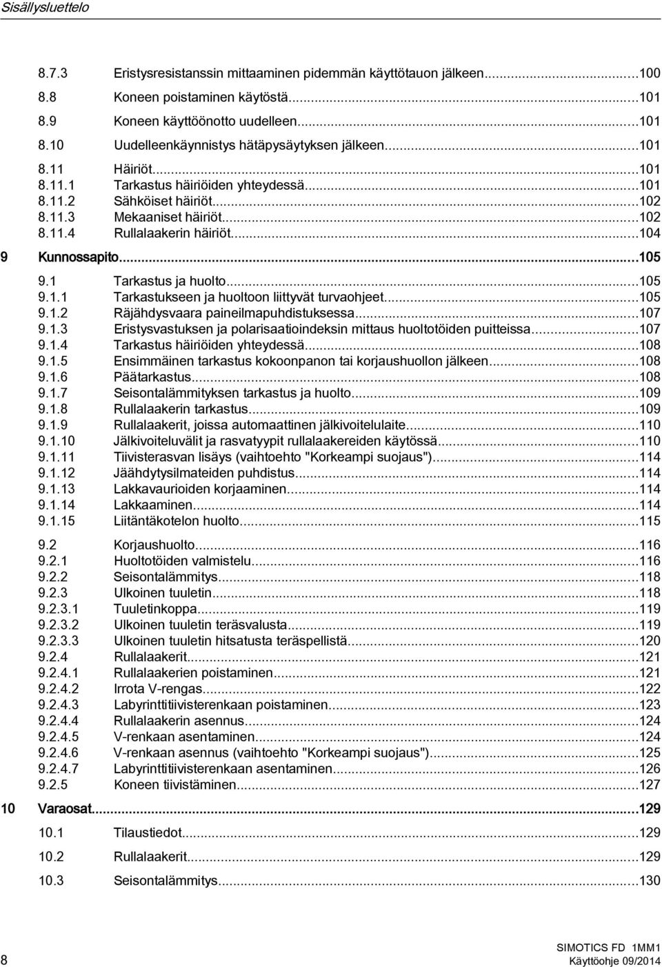 1 Tarkastus ja huolto...105 9.1.1 Tarkastukseen ja huoltoon liittyvät turvaohjeet...105 9.1.2 Räjähdysvaara paineilmapuhdistuksessa...107 9.1.3 Eristysvastuksen ja polarisaatioindeksin mittaus huoltotöiden puitteissa.