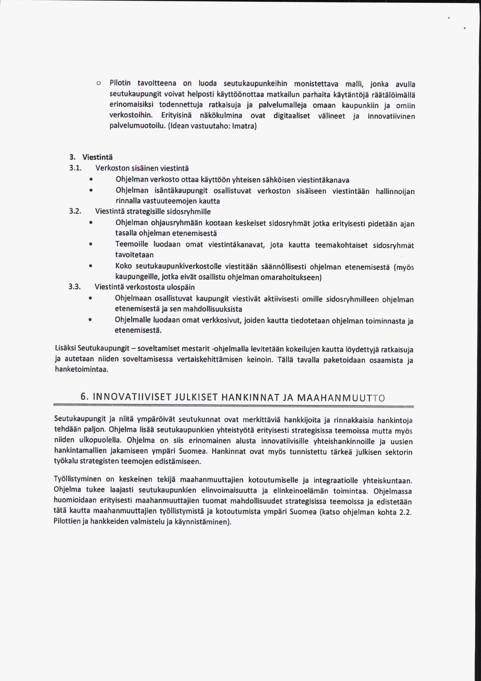 Verkoston sisäinen viestintä Ohjelman verkosto ottaa käyttöön yhteisen sähköisen viestintäkanava Ohjelman isäntäkaupungit osallistuvat verkoston sisäiseen viestintään hallinnoijan rinnalla