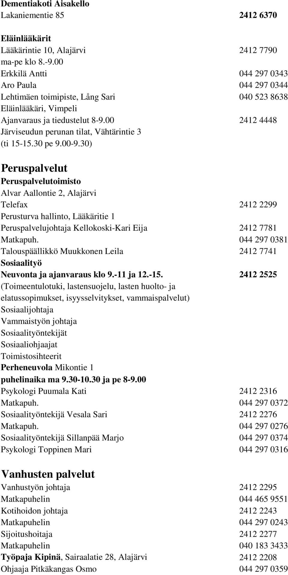 00 2412 4448 Järviseudun perunan tilat, Vähtärintie 3 (ti 15-15.30 pe 9.00-9.