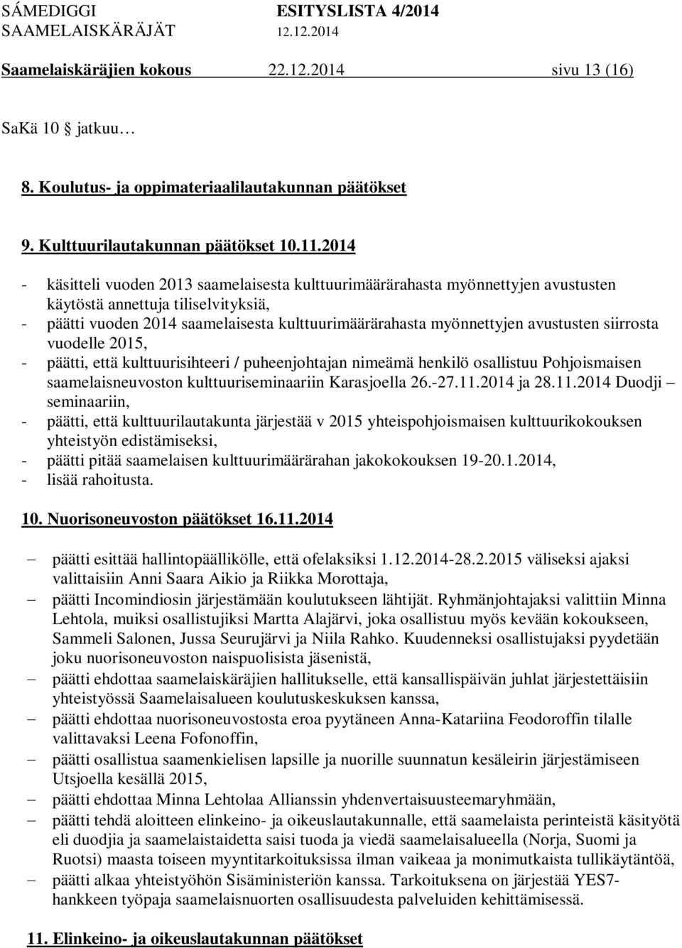 avustusten siirrosta vuodelle 2015, - päätti, että kulttuurisihteeri / puheenjohtajan nimeämä henkilö osallistuu Pohjoismaisen saamelaisneuvoston kulttuuriseminaariin Karasjoella 26.-27.11.2014 ja 28.