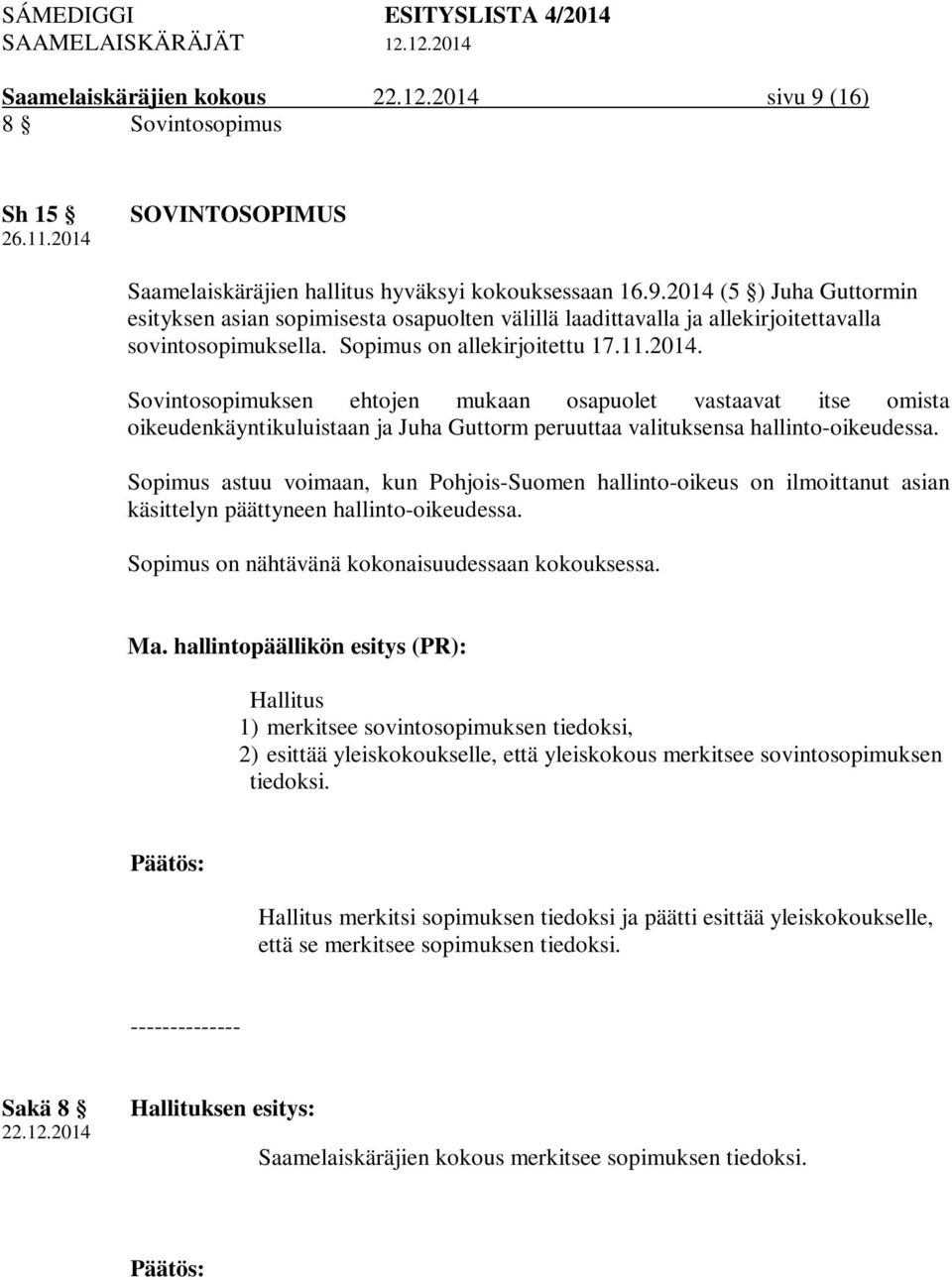 Sopimus astuu voimaan, kun Pohjois-Suomen hallinto-oikeus on ilmoittanut asian käsittelyn päättyneen hallinto-oikeudessa. Sopimus on nähtävänä kokonaisuudessaan kokouksessa. Ma.