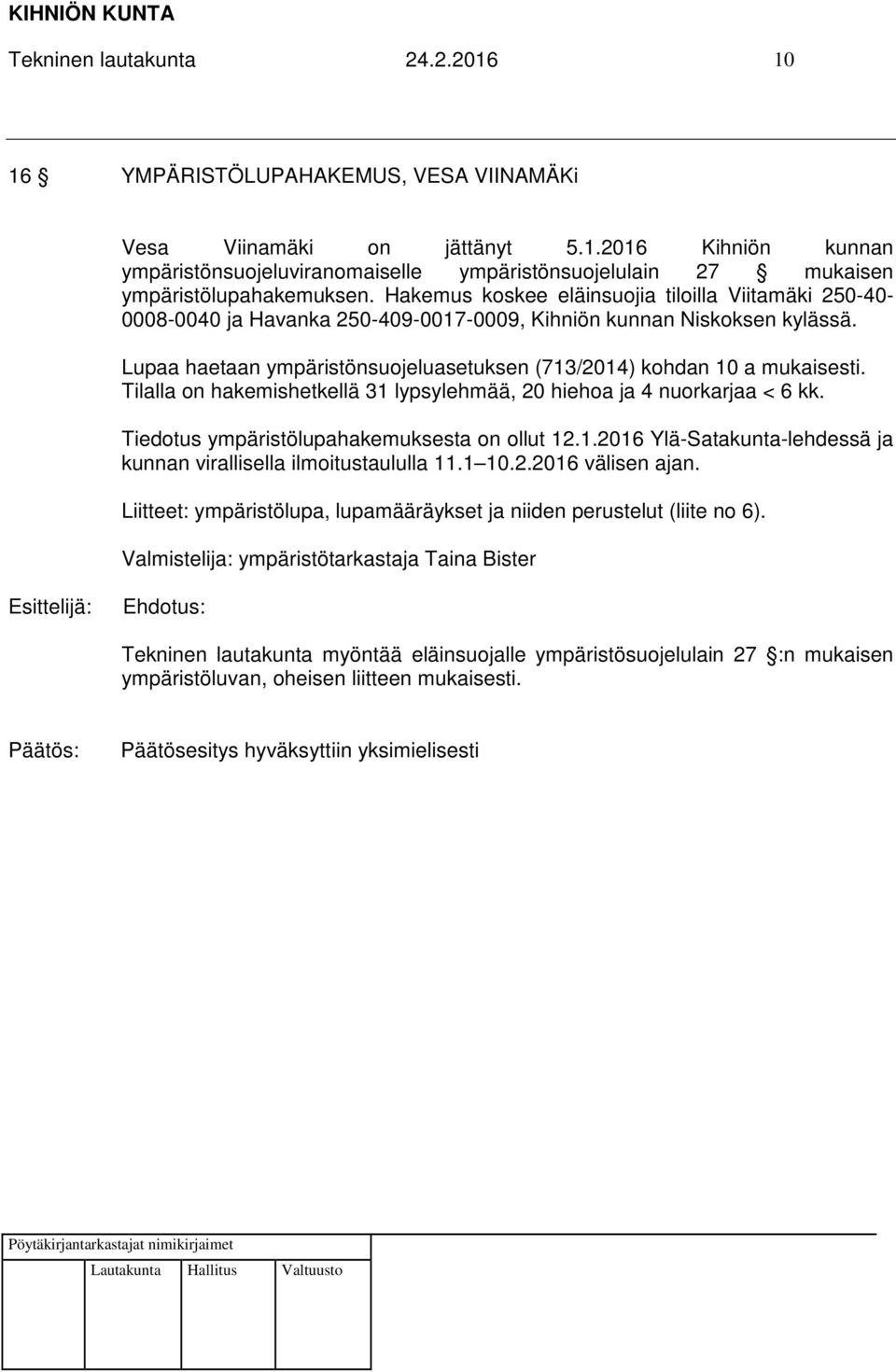 Lupaa haetaan ympäristönsuojeluasetuksen (713/2014) kohdan 10 a mukaisesti. Tilalla on hakemishetkellä 31 lypsylehmää, 20 hiehoa ja 4 nuorkarjaa < 6 kk. Tiedotus ympäristölupahakemuksesta on ollut 12.