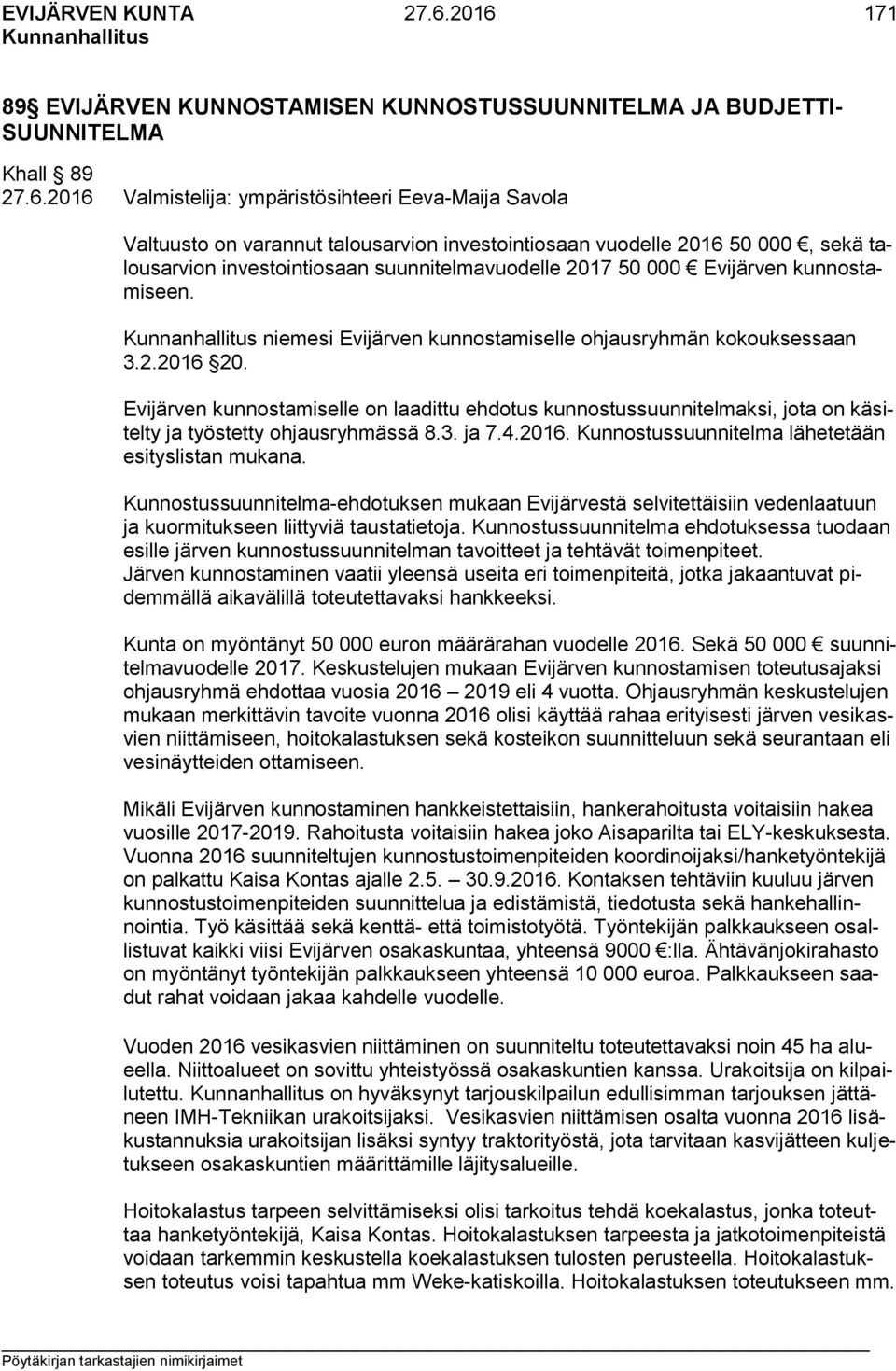 investointiosaan vuodelle 2016 50 000, sekä talousarvion investointiosaan suunnitelmavuodelle 2017 50 000 Evijärven kunnostamiseen. niemesi Evijärven kunnostamiselle ohjausryhmän kokouksessaan 3.2.2016 20.