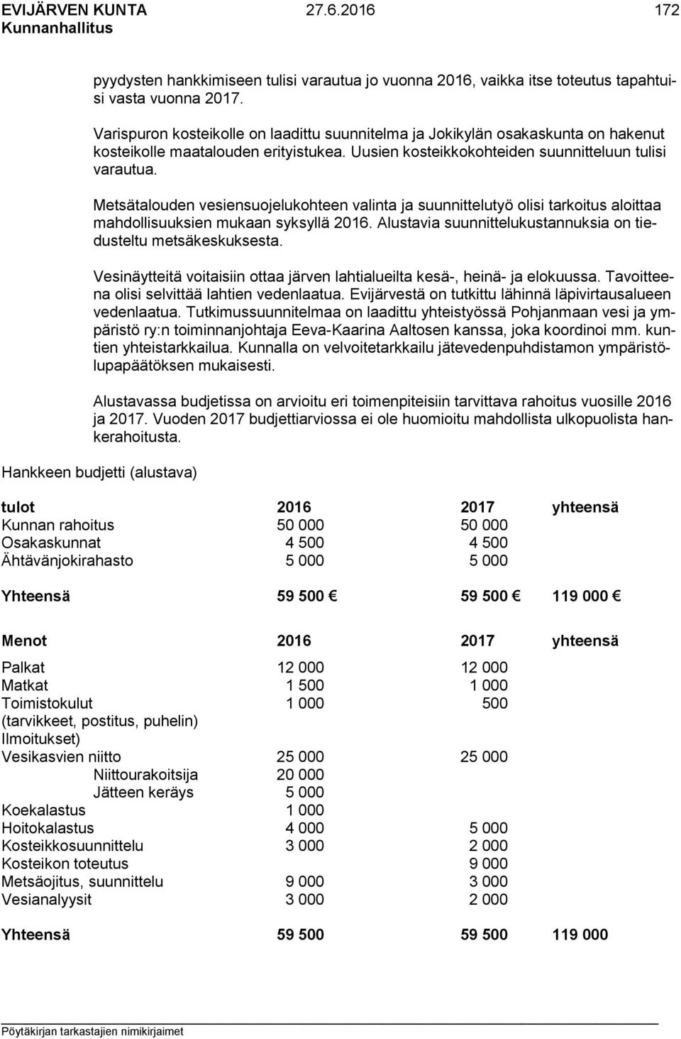 Metsätalouden vesiensuojelukohteen valinta ja suunnittelutyö olisi tarkoitus aloittaa mahdollisuuksien mukaan syksyllä 2016. Alustavia suunnittelukustannuksia on tiedusteltu metsäkeskuksesta.