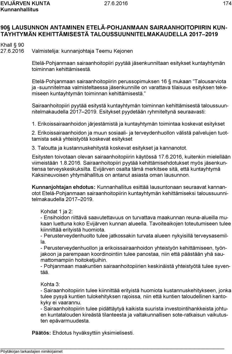 kehittämisestä. Sairaanhoitopiiri pyytää esitystä kuntayhtymän toiminnan kehittämisestä taloussuunnitelmakaudella 2017 2019. Esitykset pyydetään ryhmiteltynä seuraavasti: 1.