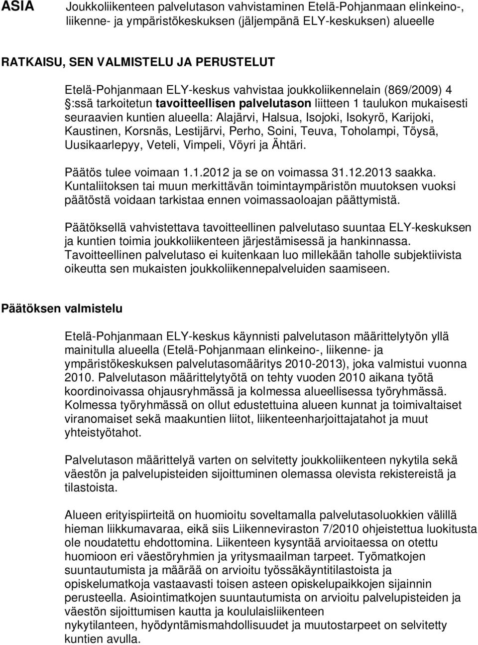 Isojoki, Isokyrö, Karijoki, Kaustinen, Korsnäs, Lestijärvi, Perho, Soini, Teuva, Toholampi, Töysä, Uusikaarlepyy, Veteli, Vimpeli, Vöyri ja Ähtäri. Päätös tulee voimaan 1.1.2012 ja se on voimassa 31.