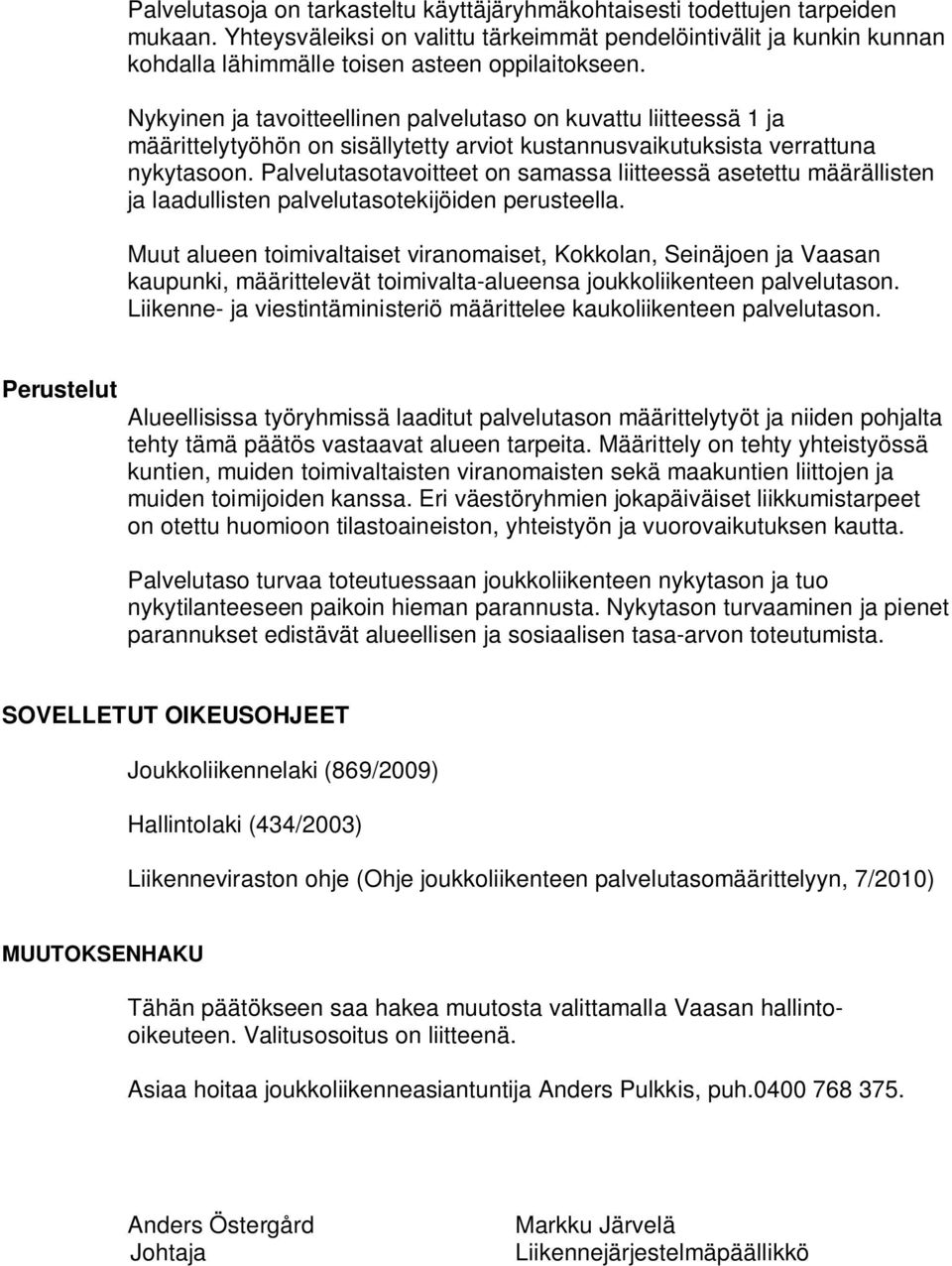 Nykyinen ja tavoitteellinen palvelutaso on kuvattu liitteessä 1 ja määrittelytyöhön on sisällytetty arviot kustannusvaikutuksista verrattuna nykytasoon.