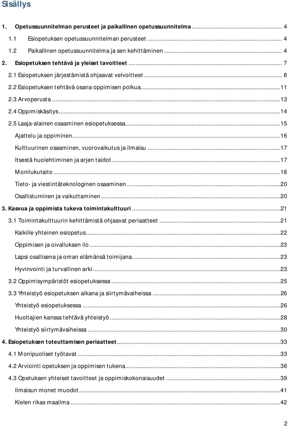 ..14 2.5 Laaja-alainen osaaminen esiopetuksessa...15 Ajattelu ja oppiminen...16 Kulttuurinen osaaminen, vuorovaikutus ja ilmaisu...17 Itsestä huolehtiminen ja arjen taidot...17 Monilukutaito.