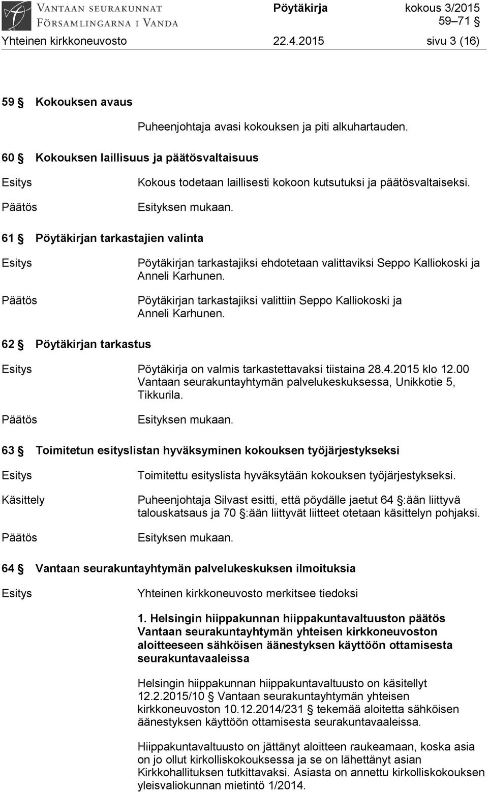 61 Pöytäkirjan tarkastajien valinta Esitys Pöytäkirjan tarkastajiksi ehdotetaan valittaviksi Seppo Kalliokoski ja Anneli Karhunen.