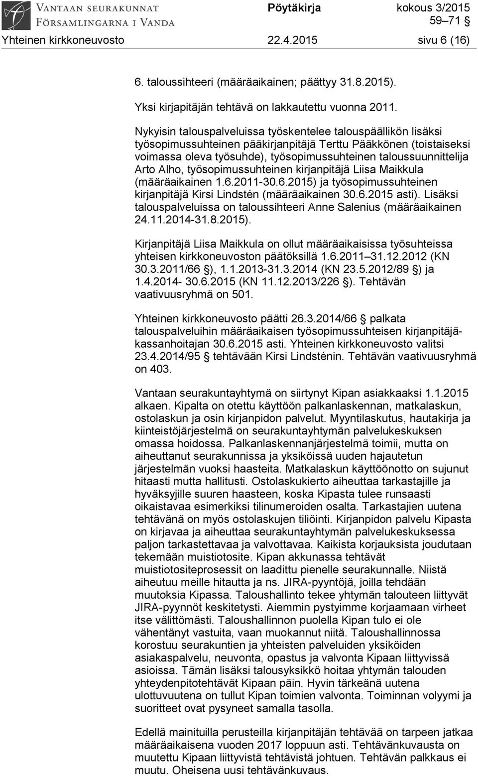 Arto Alho, työsopimussuhteinen kirjanpitäjä Liisa Maikkula (määräaikainen 1.6.2011-30.6.2015) ja työsopimussuhteinen kirjanpitäjä Kirsi Lindstén (määräaikainen 30.6.2015 asti).