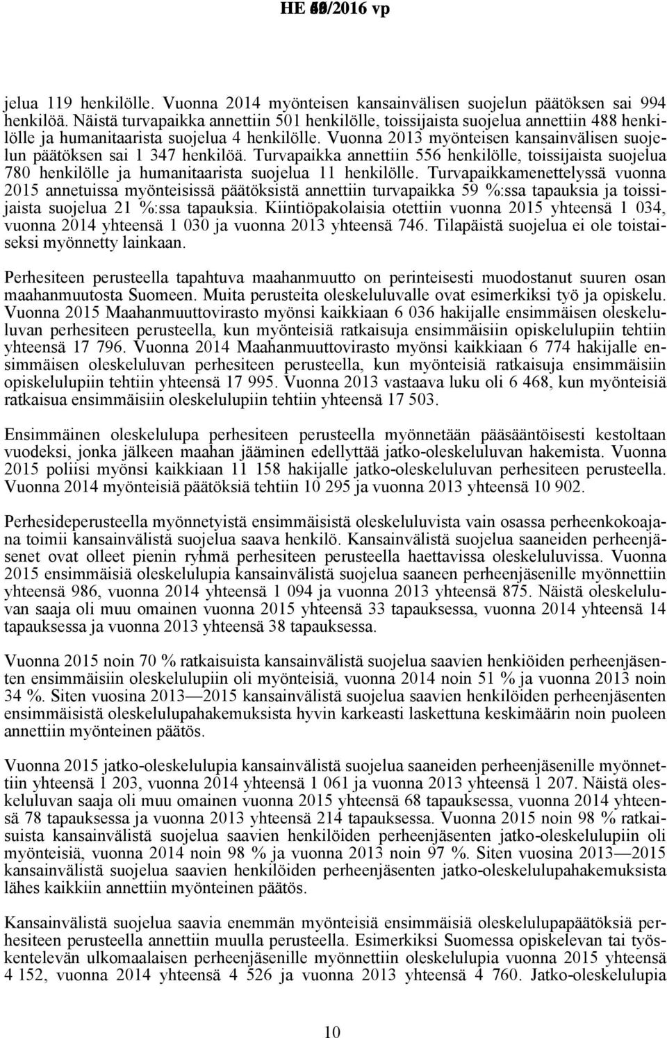 Vuonna 2013 myönteisen kansainvälisen suojelun päätöksen sai 1 347 henkilöä. Turvapaikka annettiin 556 henkilölle, toissijaista suojelua 780 henkilölle ja humanitaarista suojelua 11 henkilölle.