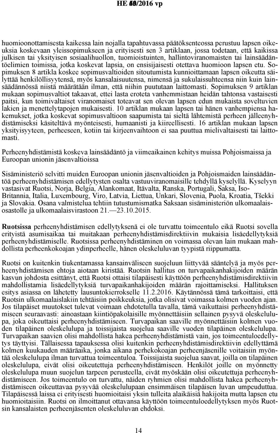 Sopimuksen 8 artikla koskee sopimusvaltioiden sitoutumista kunnioittamaan lapsen oikeutta säilyttää henkilöllisyytensä, myös kansalaisuutensa, nimensä ja sukulaissuhteensa niin kuin lainsäädännössä