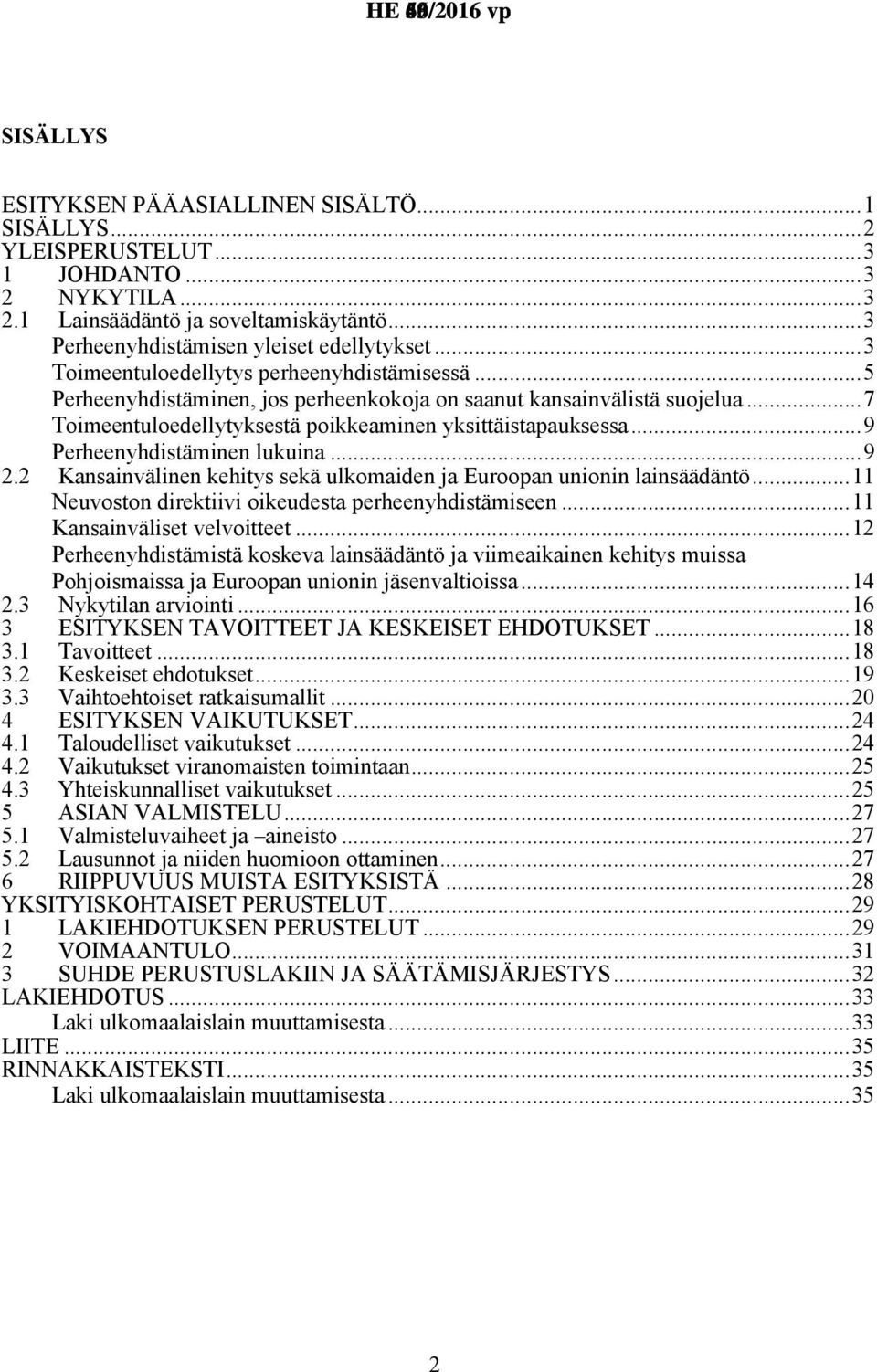 ..9 Perheenyhdistäminen lukuina...9 2.2 Kansainvälinen kehitys sekä ulkomaiden ja Euroopan unionin lainsäädäntö...11 Neuvoston direktiivi oikeudesta perheenyhdistämiseen...11 Kansainväliset velvoitteet.