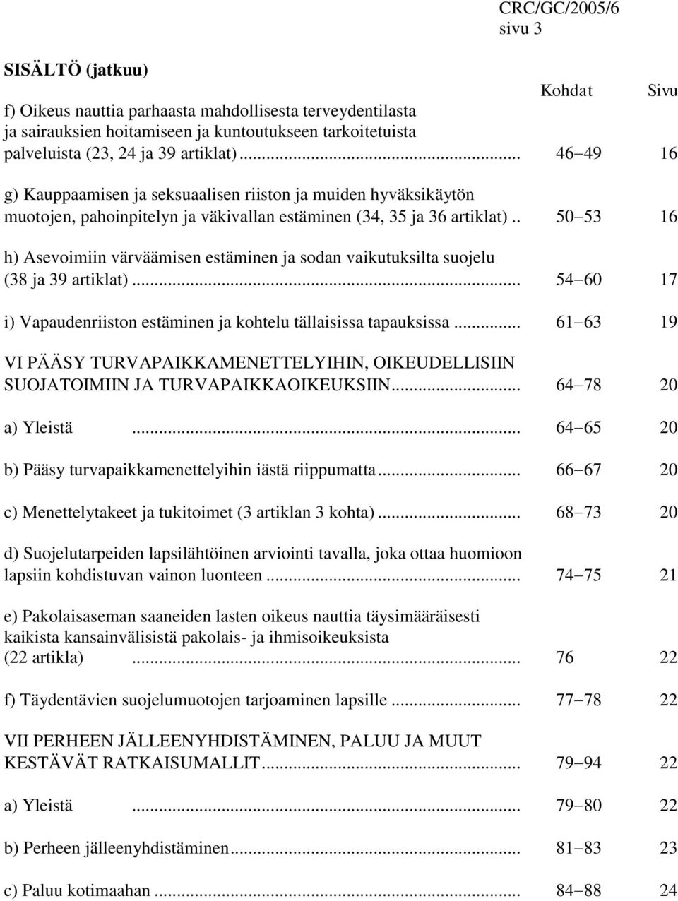 . 50 53 16 h) Asevoimiin värväämisen estäminen ja sodan vaikutuksilta suojelu (38 ja 39 artiklat)... 54 60 17 i) Vapaudenriiston estäminen ja kohtelu tällaisissa tapauksissa.