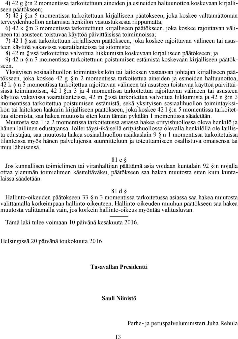 päivittäisissä toiminnoissa; 7) 42 l :ssä tarkoitettuun kirjalliseen päätökseen, joka koskee rajoittavan välineen tai asusteen käyttöä vakavissa vaaratilanteissa tai sitomista; 8) 42 m :ssä