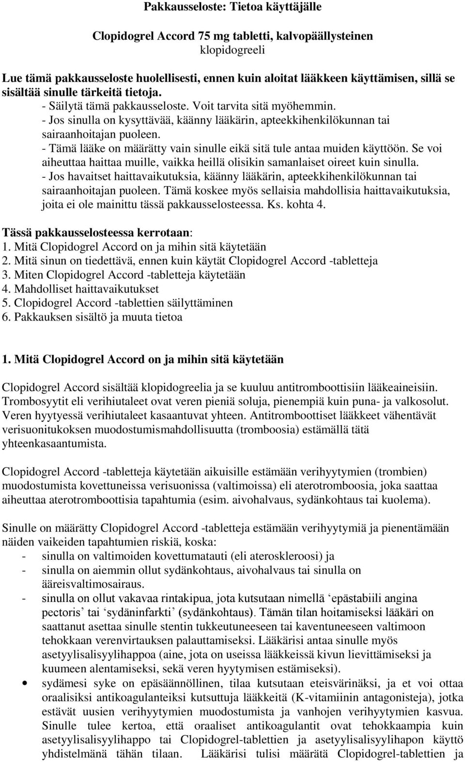 - Tämä lääke on määrätty vain sinulle eikä sitä tule antaa muiden käyttöön. Se voi aiheuttaa haittaa muille, vaikka heillä olisikin samanlaiset oireet kuin sinulla.