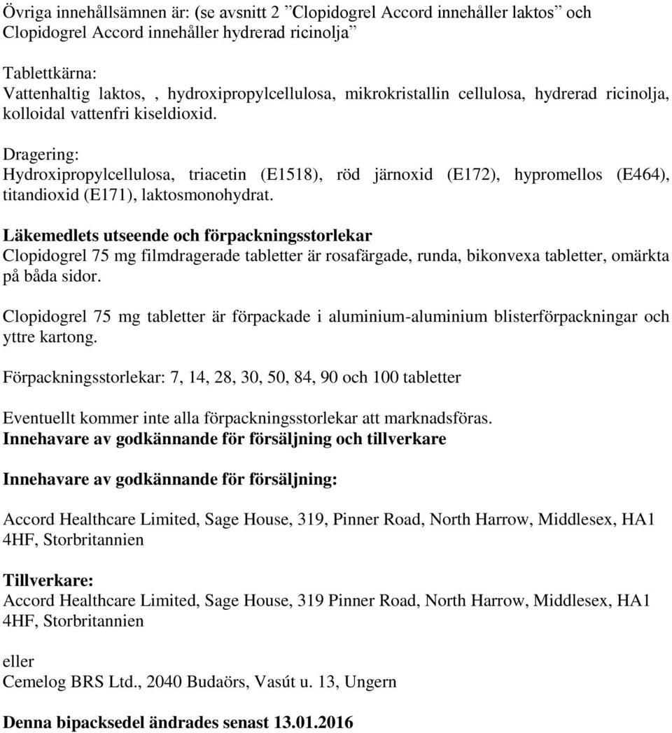 Dragering: Hydroxipropylcellulosa, triacetin (E1518), röd järnoxid (E172), hypromellos (E4 64), titandioxid (E171), laktosmonohydrat.