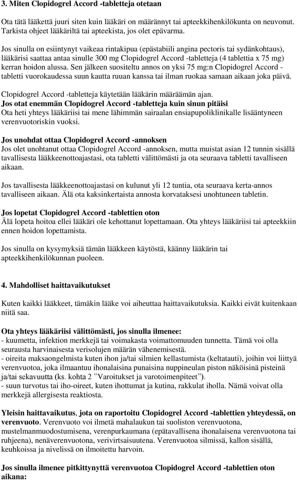 Jos sinulla on esiintynyt vaikeaa rintakipua (epästabiili angina pectoris tai sydänkohtaus), lääkärisi saattaa antaa sinulle 300 mg Clopidogrel Accord -tabletteja (4 tablettia x 75 mg) kerran hoidon