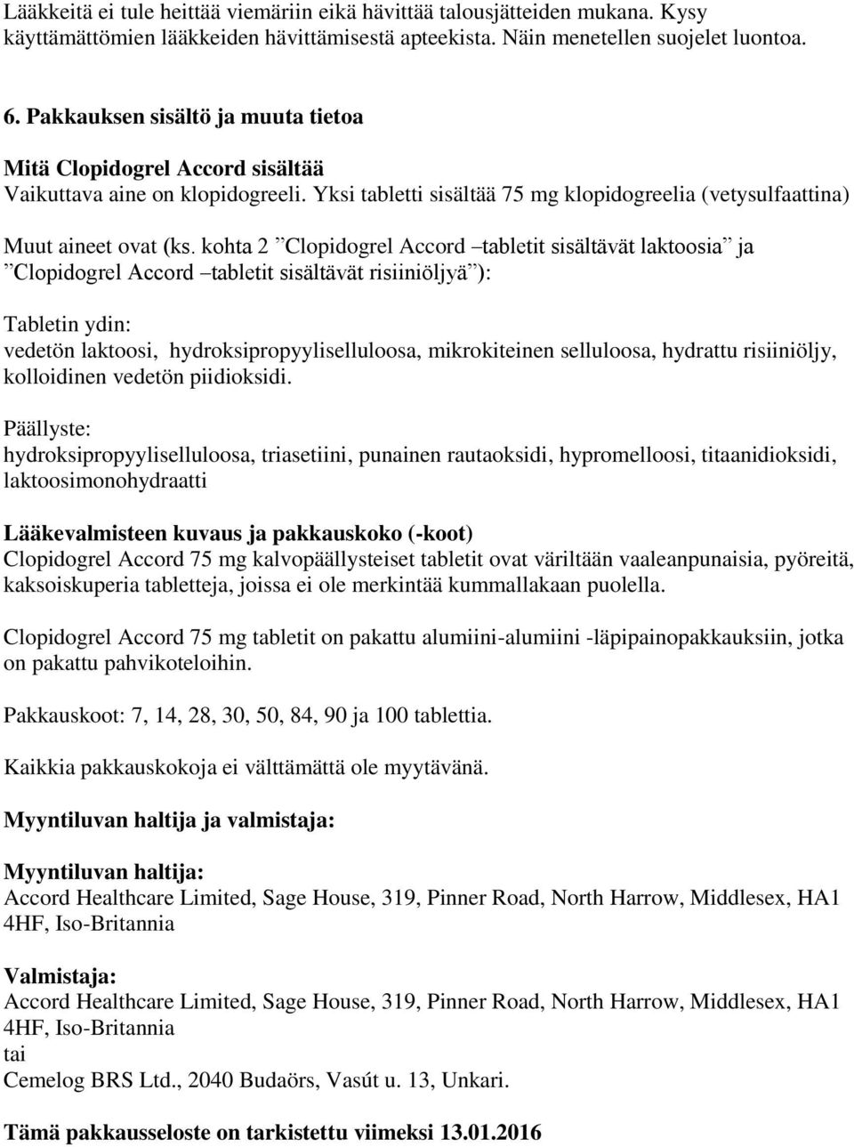 kohta 2 Clopidogrel Accord tabletit sisältävät laktoosia ja Clopidogrel Accord tabletit sisältävät risiiniöljyä ): Tabletin ydin: vedetön laktoosi, hydroksipropyyliselluloosa, mikrokiteinen