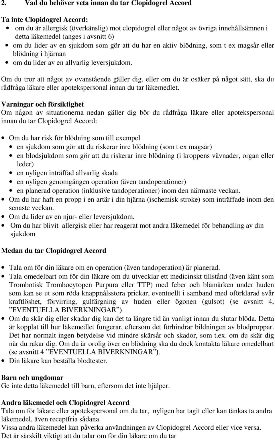 Om du tror att något av ovanstående gäller dig, eller om du är osäker på något sätt, ska du rådfråga läkare eller apotekspersonal innan du tar läkemedlet.
