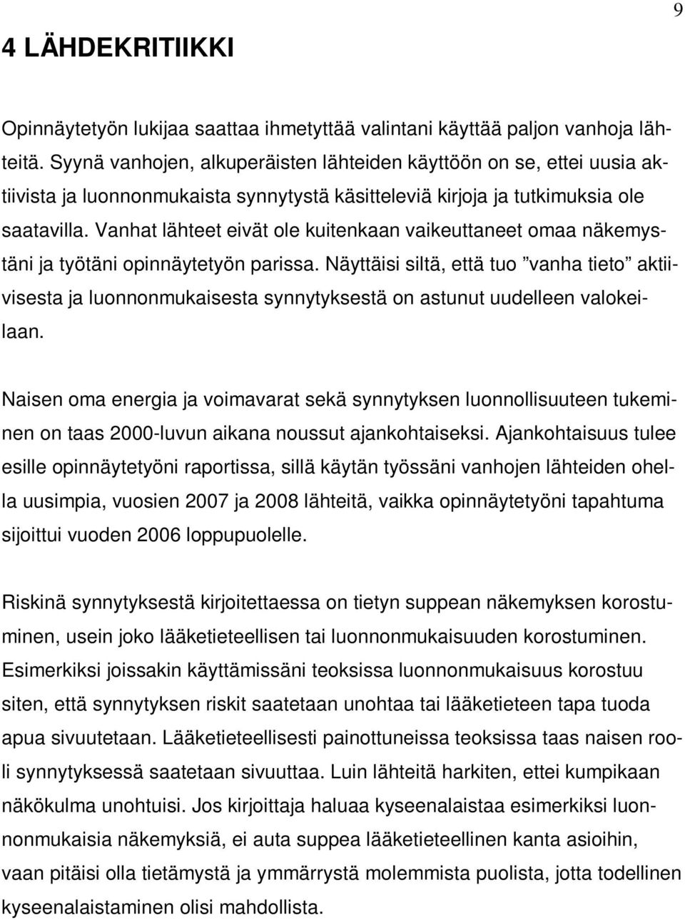 Vanhat lähteet eivät ole kuitenkaan vaikeuttaneet omaa näkemystäni ja työtäni opinnäytetyön parissa.