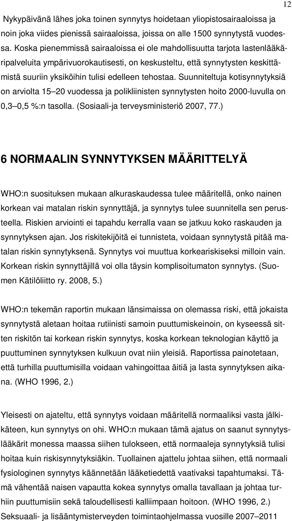 Suunniteltuja kotisynnytyksiä on arviolta 15 20 vuodessa ja polikliinisten synnytysten hoito 2000-luvulla on 0,3 0,5 %:n tasolla. (Sosiaali-ja terveysministeriö 2007, 77.