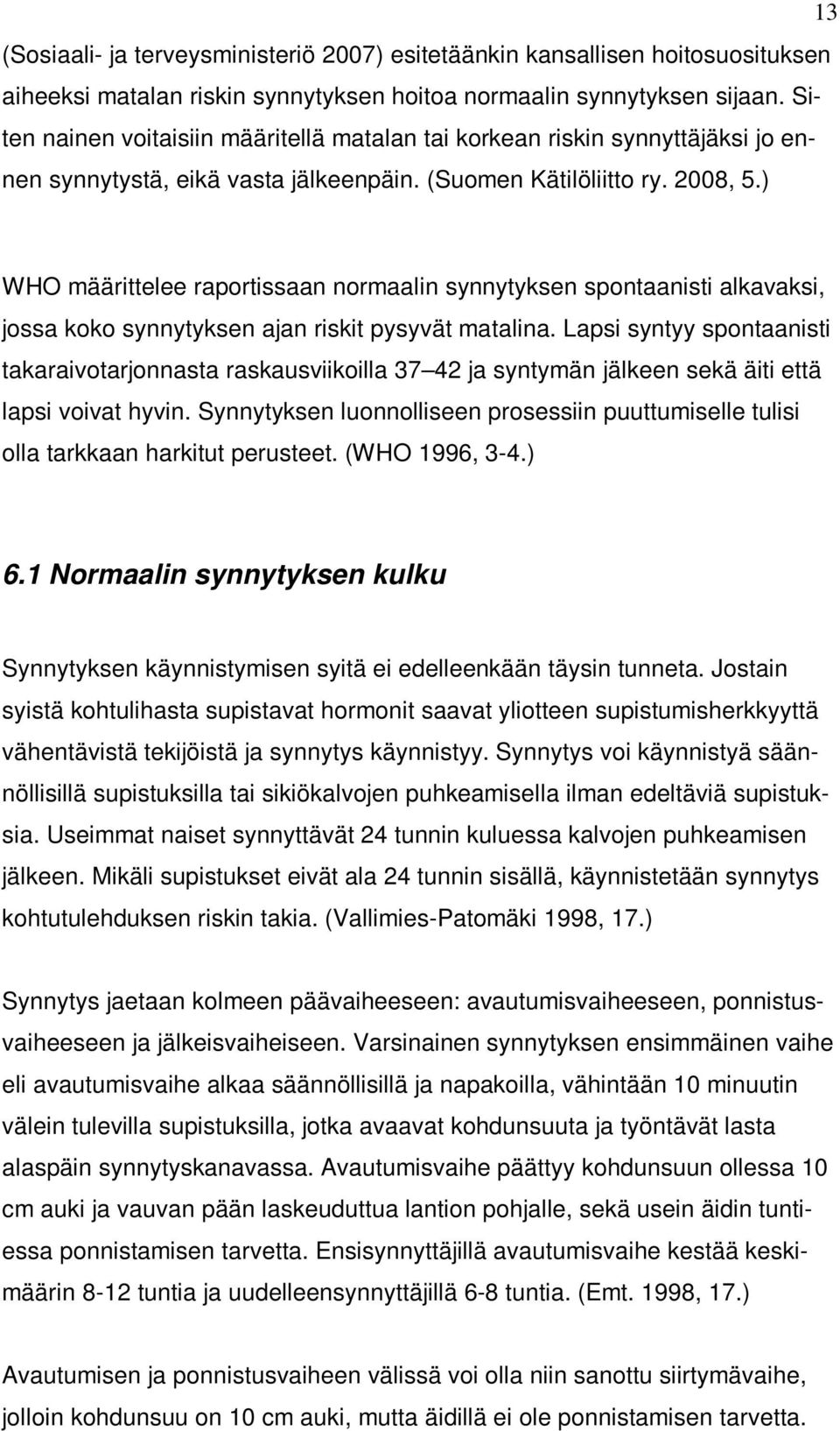 ) WHO määrittelee raportissaan normaalin synnytyksen spontaanisti alkavaksi, jossa koko synnytyksen ajan riskit pysyvät matalina.