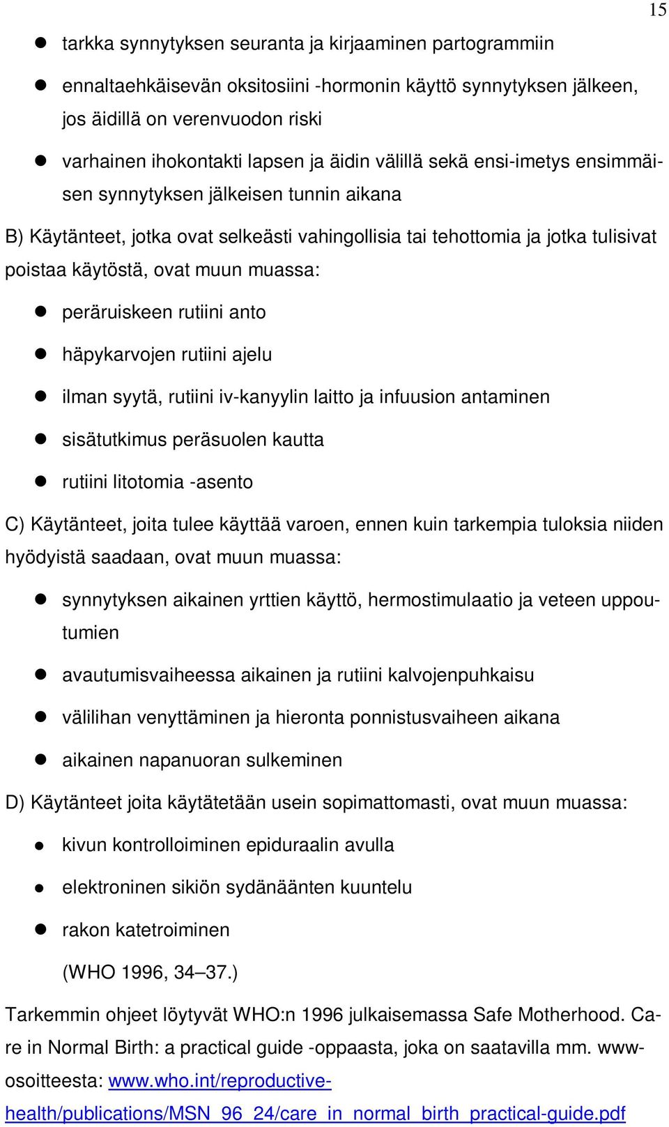 peräruiskeen rutiini anto häpykarvojen rutiini ajelu ilman syytä, rutiini iv-kanyylin laitto ja infuusion antaminen sisätutkimus peräsuolen kautta rutiini litotomia -asento C) Käytänteet, joita tulee