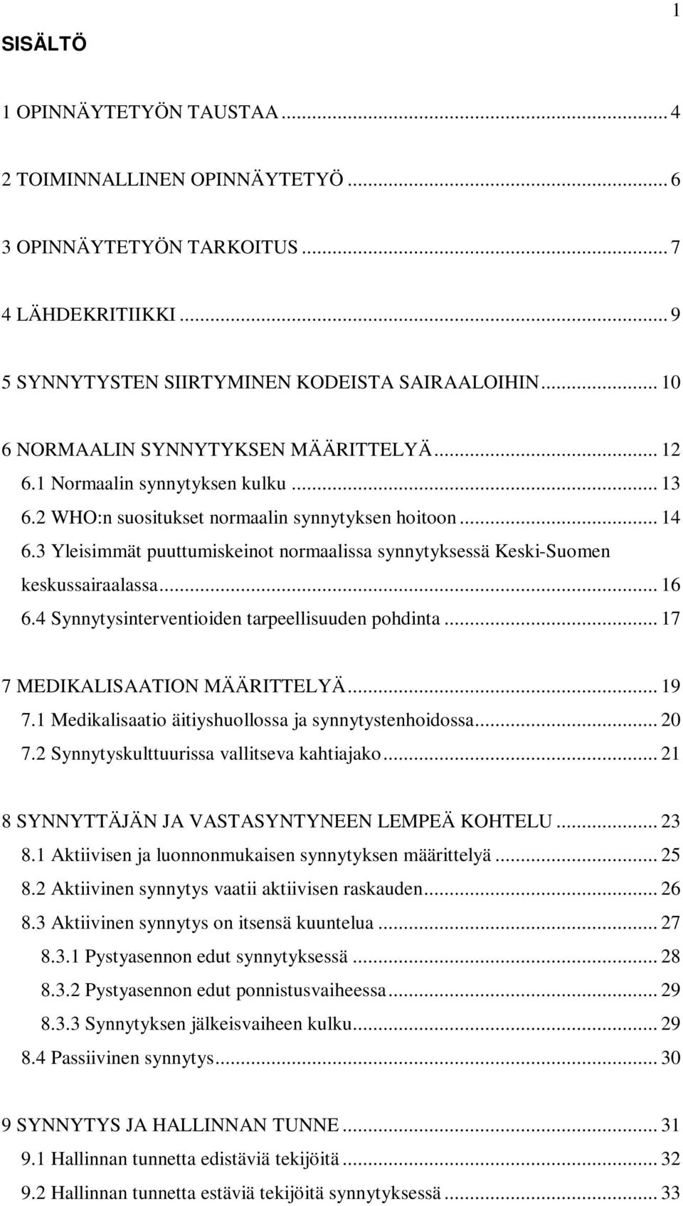 3 Yleisimmät puuttumiskeinot normaalissa synnytyksessä Keski-Suomen keskussairaalassa... 16 6.4 Synnytysinterventioiden tarpeellisuuden pohdinta... 17 7 MEDIKALISAATION MÄÄRITTELYÄ... 19 7.