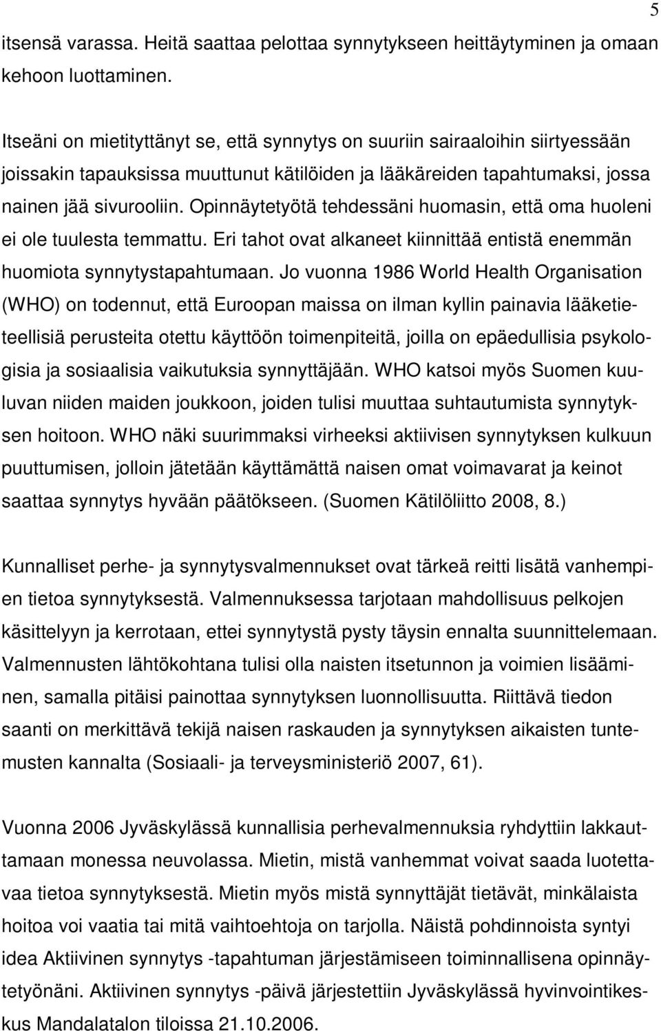 Opinnäytetyötä tehdessäni huomasin, että oma huoleni ei ole tuulesta temmattu. Eri tahot ovat alkaneet kiinnittää entistä enemmän huomiota synnytystapahtumaan.