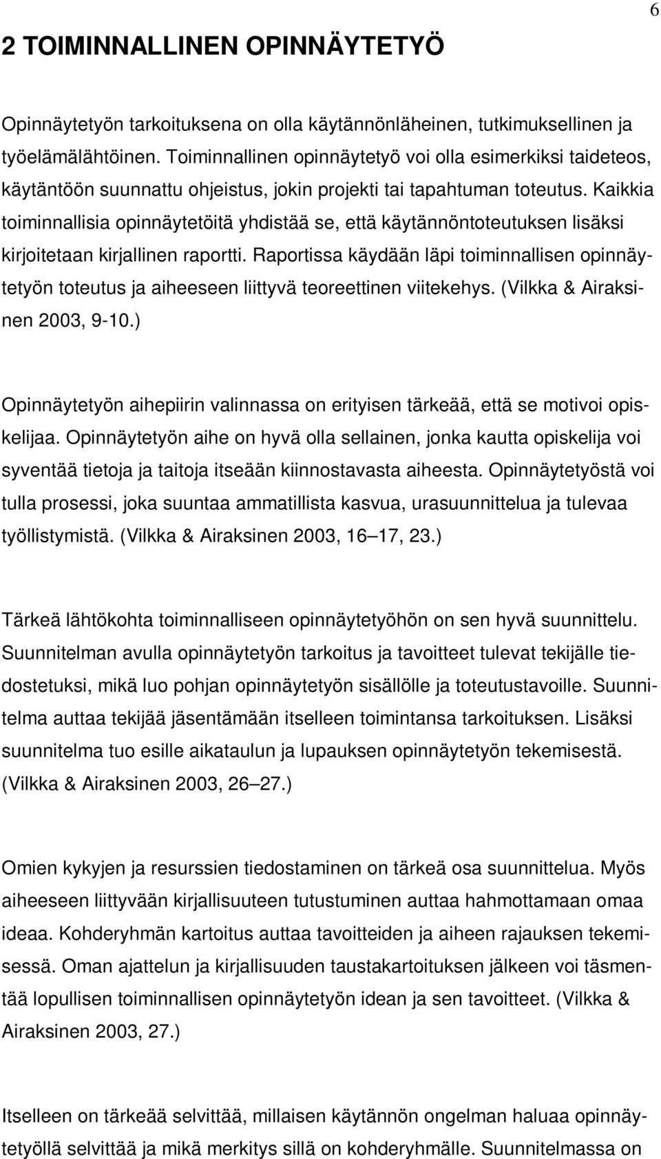 Kaikkia toiminnallisia opinnäytetöitä yhdistää se, että käytännöntoteutuksen lisäksi kirjoitetaan kirjallinen raportti.