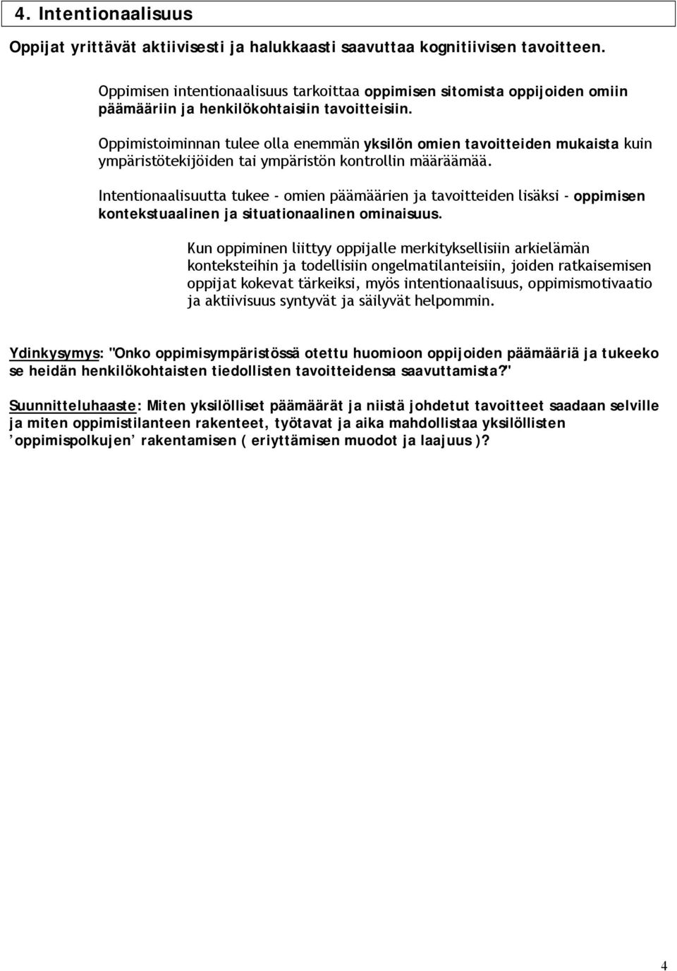 Oppimistoiminnan tulee olla enemmän yksilön omien tavoitteiden mukaista kuin ympäristötekijöiden tai ympäristön kontrollin määräämää.