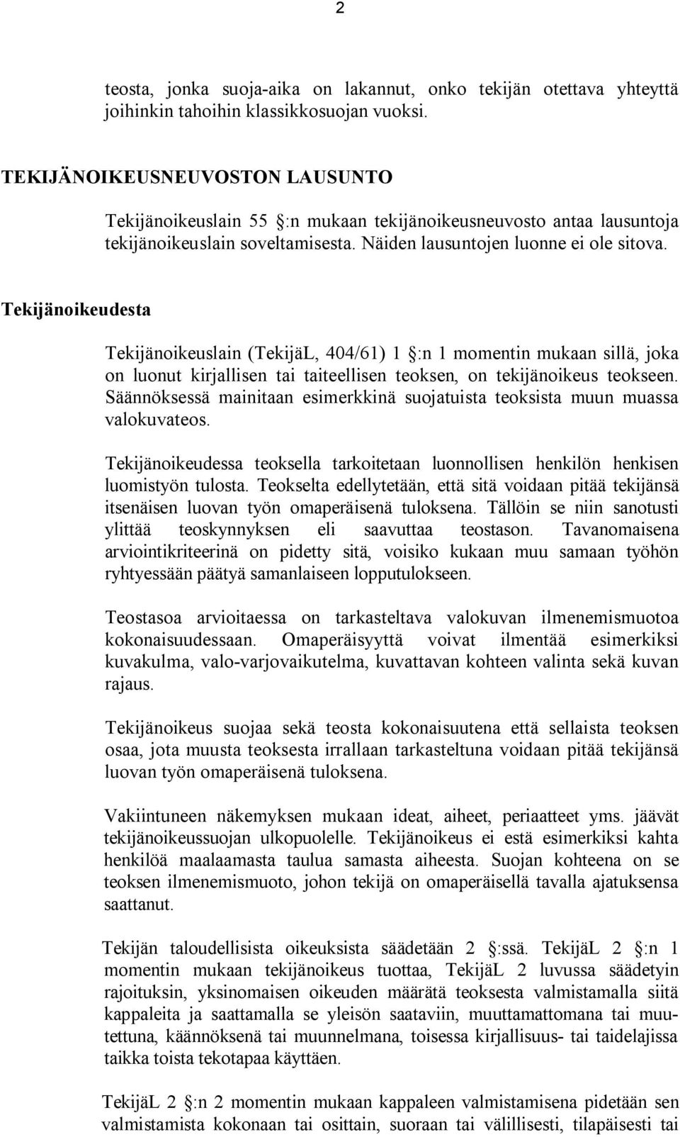 Tekijänoikeudesta Tekijänoikeuslain (TekijäL, 404/61) 1 :n 1 momentin mukaan sillä, joka on luonut kirjallisen tai taiteellisen teoksen, on tekijänoikeus teokseen.