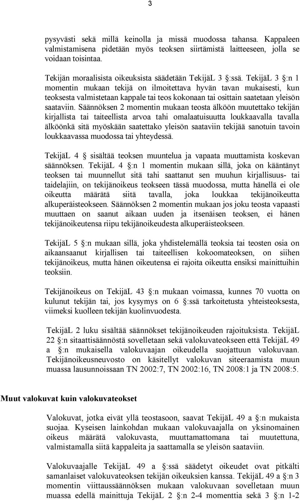 TekijäL 3 :n 1 momentin mukaan tekijä on ilmoitettava hyvän tavan mukaisesti, kun teoksesta valmistetaan kappale tai teos kokonaan tai osittain saatetaan yleisön saataviin.