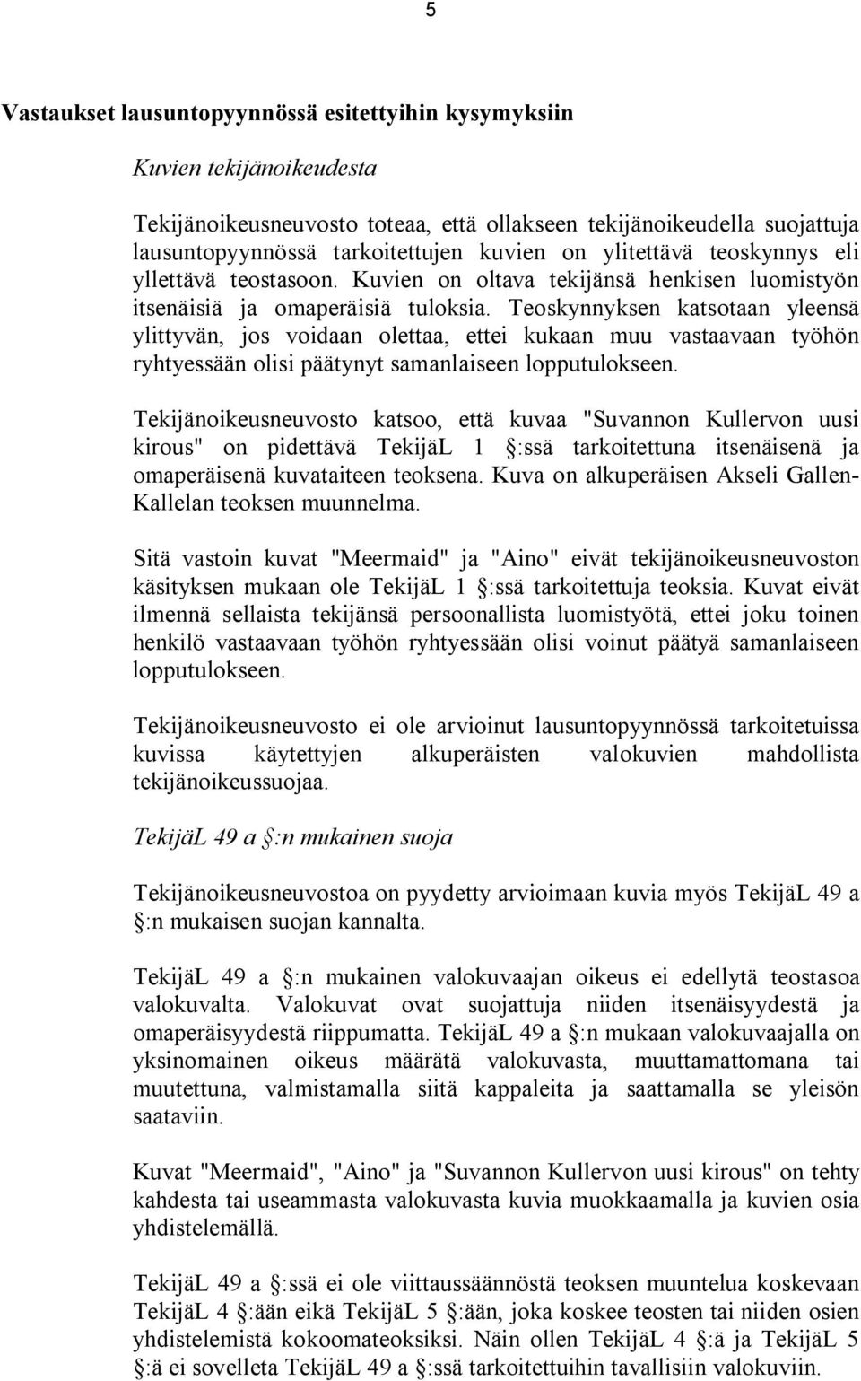 Teoskynnyksen katsotaan yleensä ylittyvän, jos voidaan olettaa, ettei kukaan muu vastaavaan työhön ryhtyessään olisi päätynyt samanlaiseen lopputulokseen.