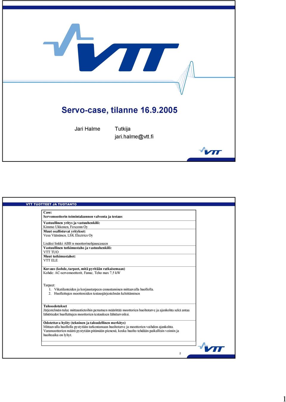 ABB:n moottorinohjauscaseen Vastuullinen tutkimustaho ja vastuuhenkilö: VTT TUO Muut tutkimustahot: VTT ELE Kuvaus (kohde, tarpeet, mitä pyritään ratkaisemaan) Kohde: AC-servomoottorit, Fanuc, Teho