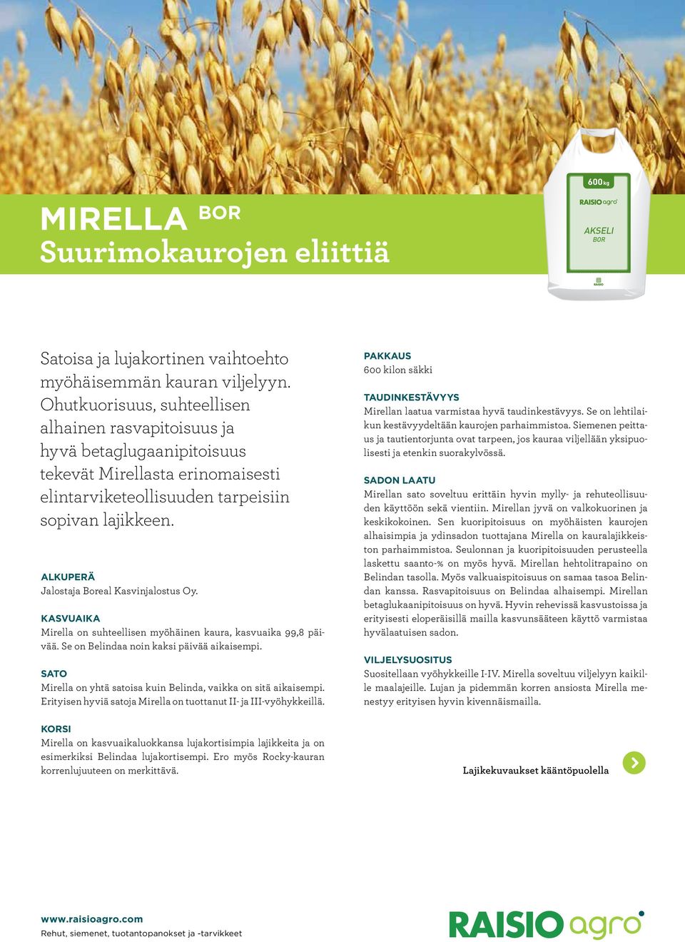 Mirella on suhteellisen myöhäinen kaura, kasvuaika 99,8 päivää. Se on Belindaa noin kaksi päivää aikaisempi. Mirella on yhtä satoisa kuin Belinda, vaikka on sitä aikaisempi.