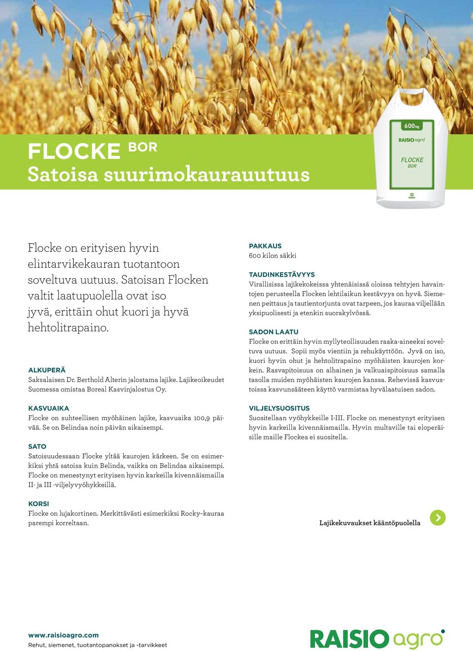 Lajikeoikeudet Suomessa omistaa Boreal Kasvinjalostus Oy. Flocke on suhteellisen myöhäinen lajike, kasvuaika 100,9 päivää. Se on Belindaa noin päivän aikaisempi.