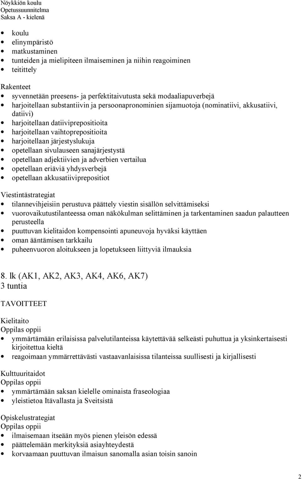 sivulauseen sanajärjestystä opetellaan adjektiivien ja adverbien vertailua opetellaan eriäviä yhdysverbejä opetellaan akkusatiiviprepositiot Viestintästrategiat tilannevihjeisiin perustuva päättely