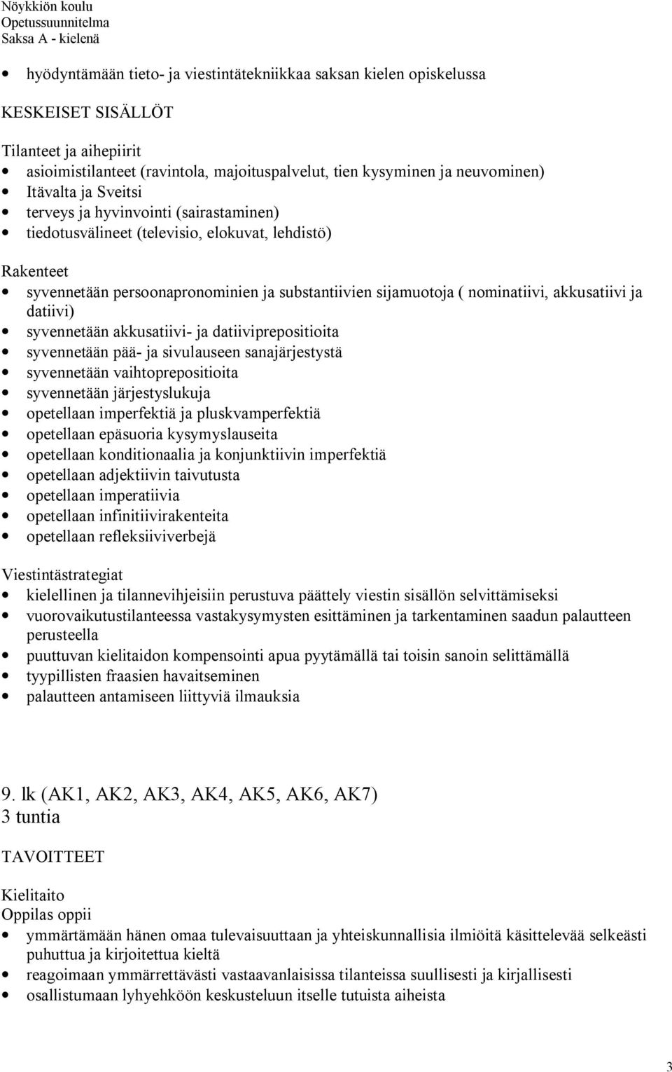 ja datiivi) syvennetään akkusatiivi- ja datiiviprepositioita syvennetään pää- ja sivulauseen sanajärjestystä syvennetään vaihtoprepositioita syvennetään järjestyslukuja opetellaan imperfektiä ja