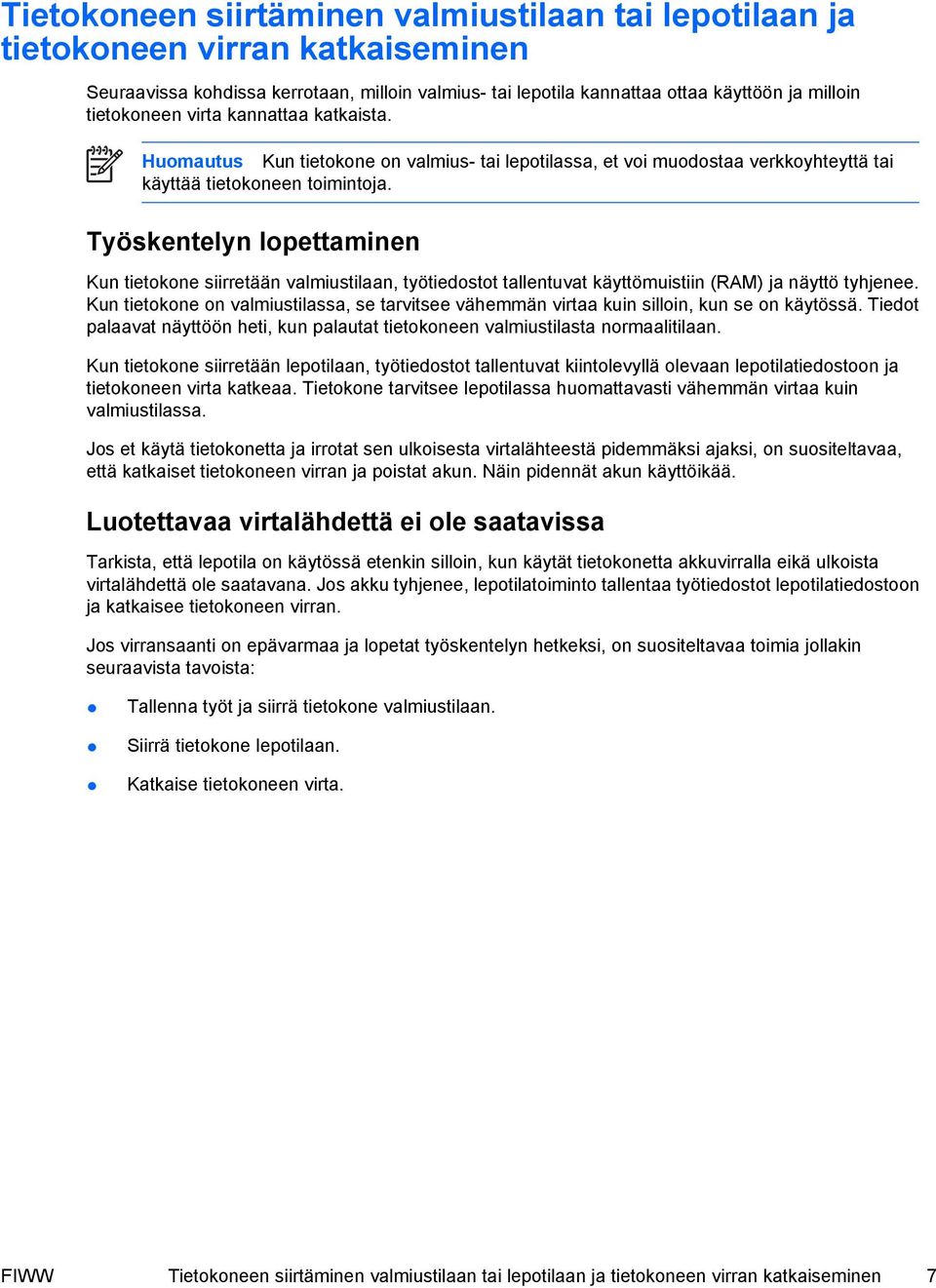 Työskentelyn lopettaminen Kun tietokone siirretään valmiustilaan, työtiedostot tallentuvat käyttömuistiin (RAM) ja näyttö tyhjenee.