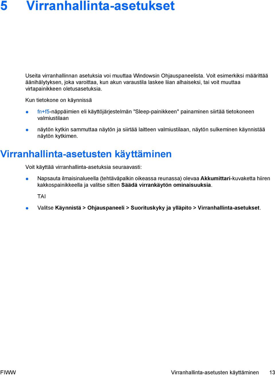 Kun tietokone on käynnissä fn+f5-näppäimien eli käyttöjärjestelmän "Sleep-painikkeen" painaminen siirtää tietokoneen valmiustilaan näytön kytkin sammuttaa näytön ja siirtää laitteen valmiustilaan,