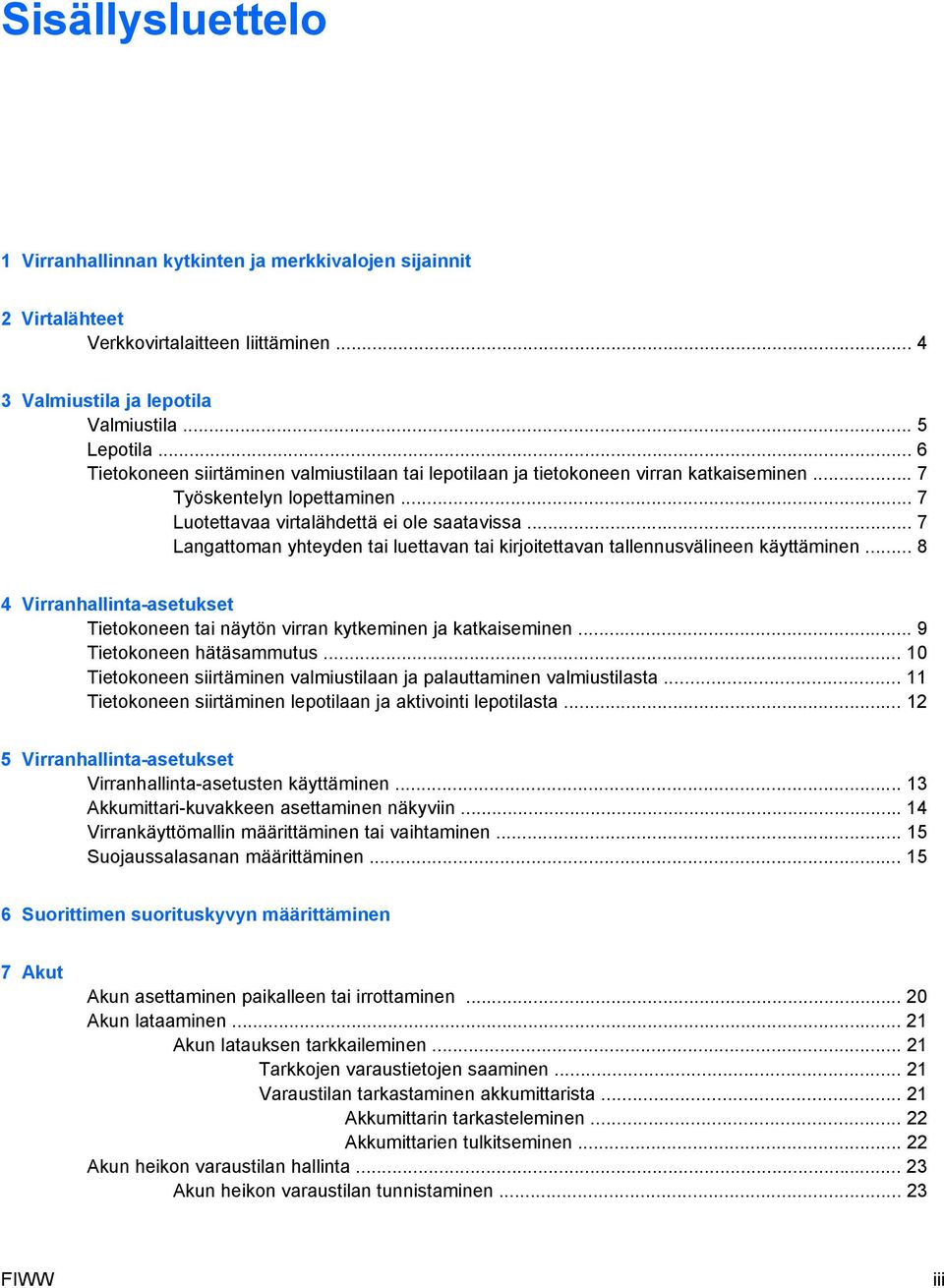 .. 7 Langattoman yhteyden tai luettavan tai kirjoitettavan tallennusvälineen käyttäminen... 8 4 Virranhallinta-asetukset Tietokoneen tai näytön virran kytkeminen ja katkaiseminen.