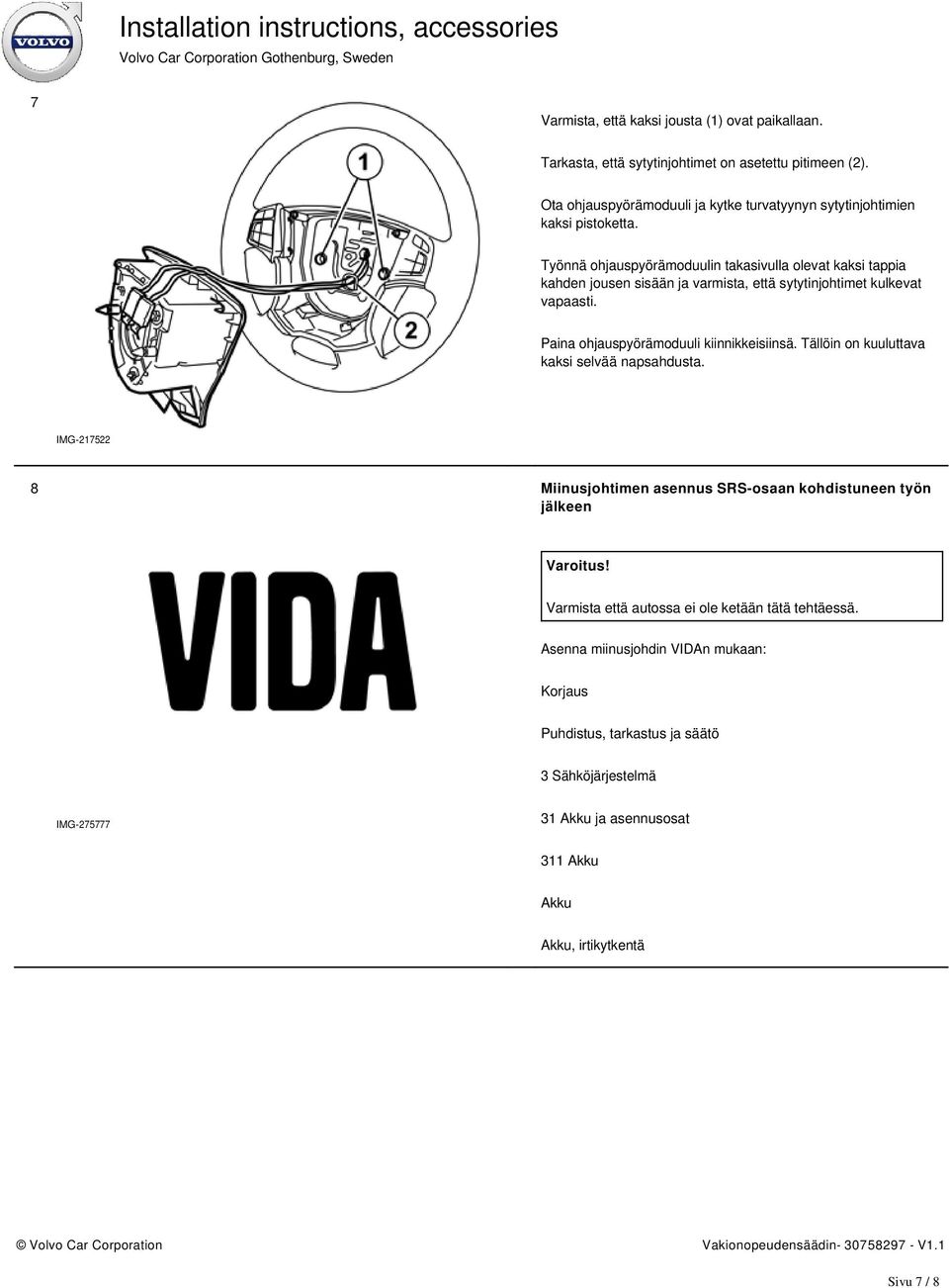 Työnnä ohjauspyörämoduulin takasivulla olevat kaksi tappia kahden jousen sisään ja varmista, että sytytinjohtimet kulkevat vapaasti. Paina ohjauspyörämoduuli kiinnikkeisiinsä.