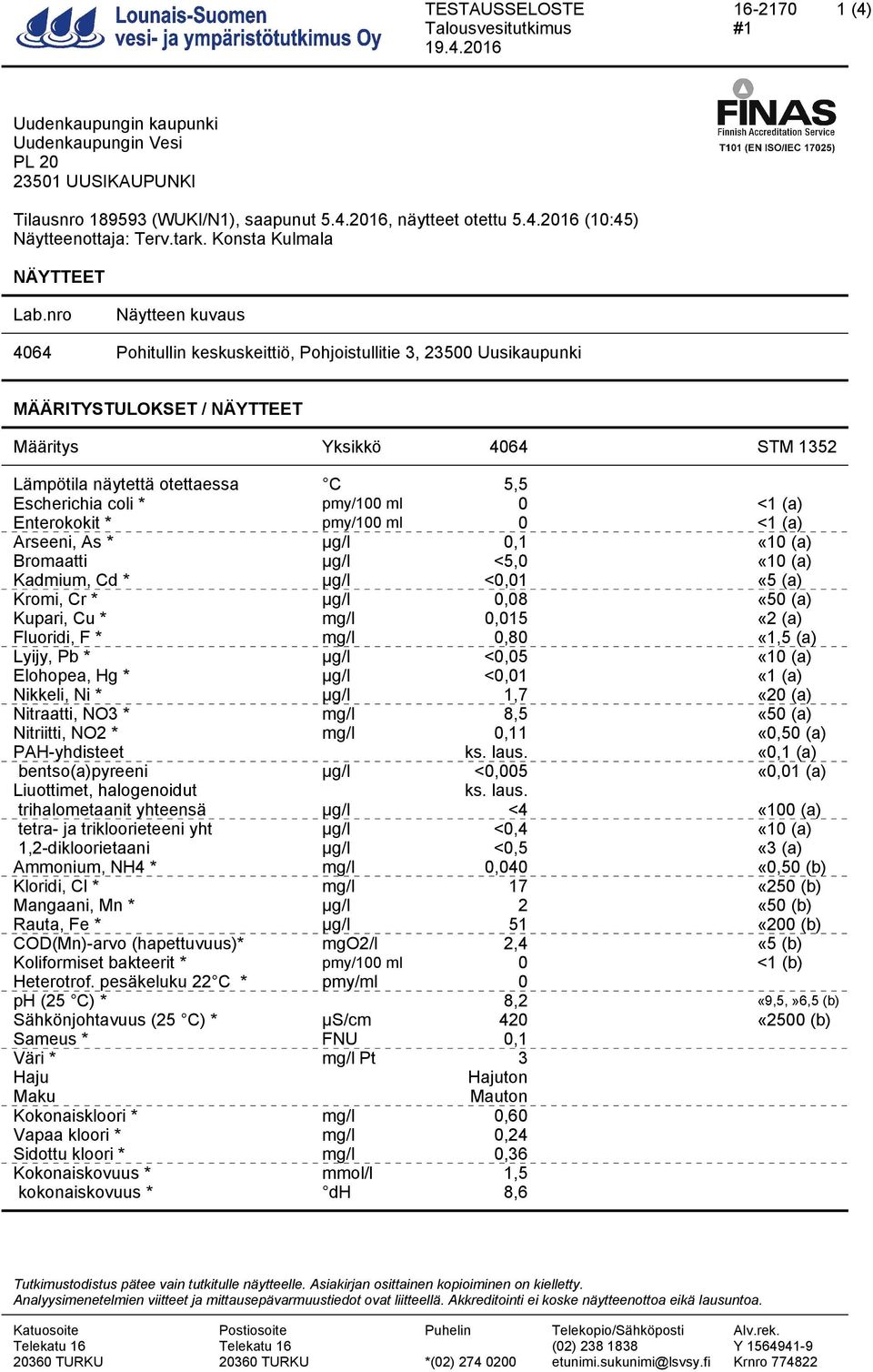 nro Näytteen kuvaus 4064 Pohitullin keskuskeittiö, Pohjoistullitie 3, 23500 Uusikaupunki MÄÄRITYSTULOKSET / NÄYTTEET Määritys Yksikkö 4064 STM 1352 Lämpötila näytettä otettaessa C 5,5 Escherichia