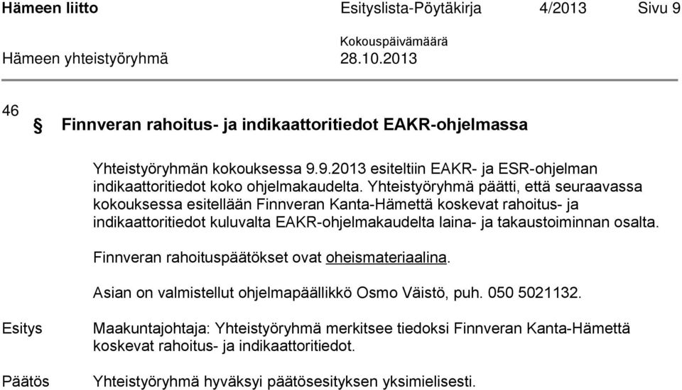 takaustoiminnan osalta. Finnveran rahoituspäätökset ovat oheismateriaalina. Asian on valmistellut ohjelmapäällikkö Osmo Väistö, puh. 050 5021132.