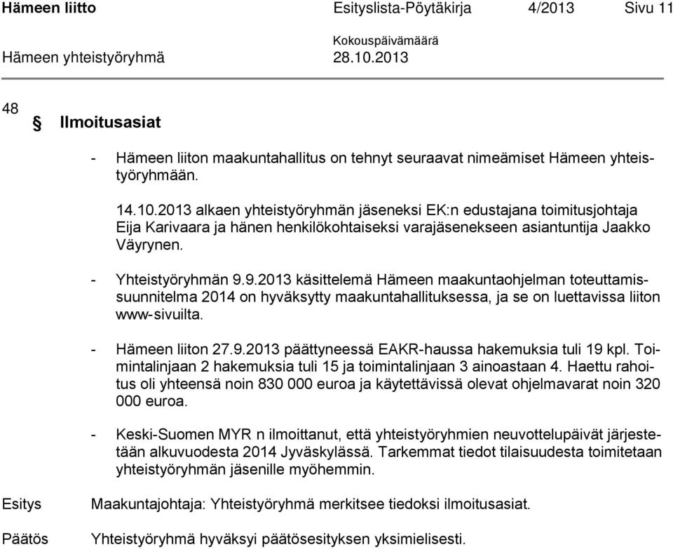 9.2013 käsittelemä Hämeen maakuntaohjelman toteuttamissuunnitelma 2014 on hyväksytty maakuntahallituksessa, ja se on luettavissa liiton www-sivuilta. - Hämeen liiton 27.9.2013 päättyneessä EAKR-haussa hakemuksia tuli 19 kpl.