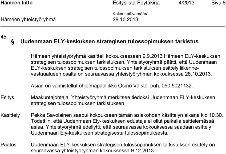 Asian on valmistellut ohjelmapäällikkö Osmo Väistö, puh. 050 5021132. Maakuntajohtaja: Yhteistyöryhmä merkitsee tiedoksi Uudenmaan ELY-keskuksen strategisen tulossopimuksen tarkistuksen.