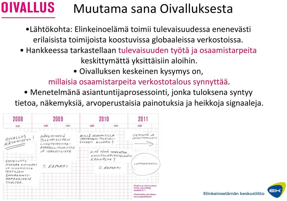 Hankkeessa tarkastellaan tulevaisuuden työtä ja osaamistarpeita keskittymättä yksittäisiin aloihin.