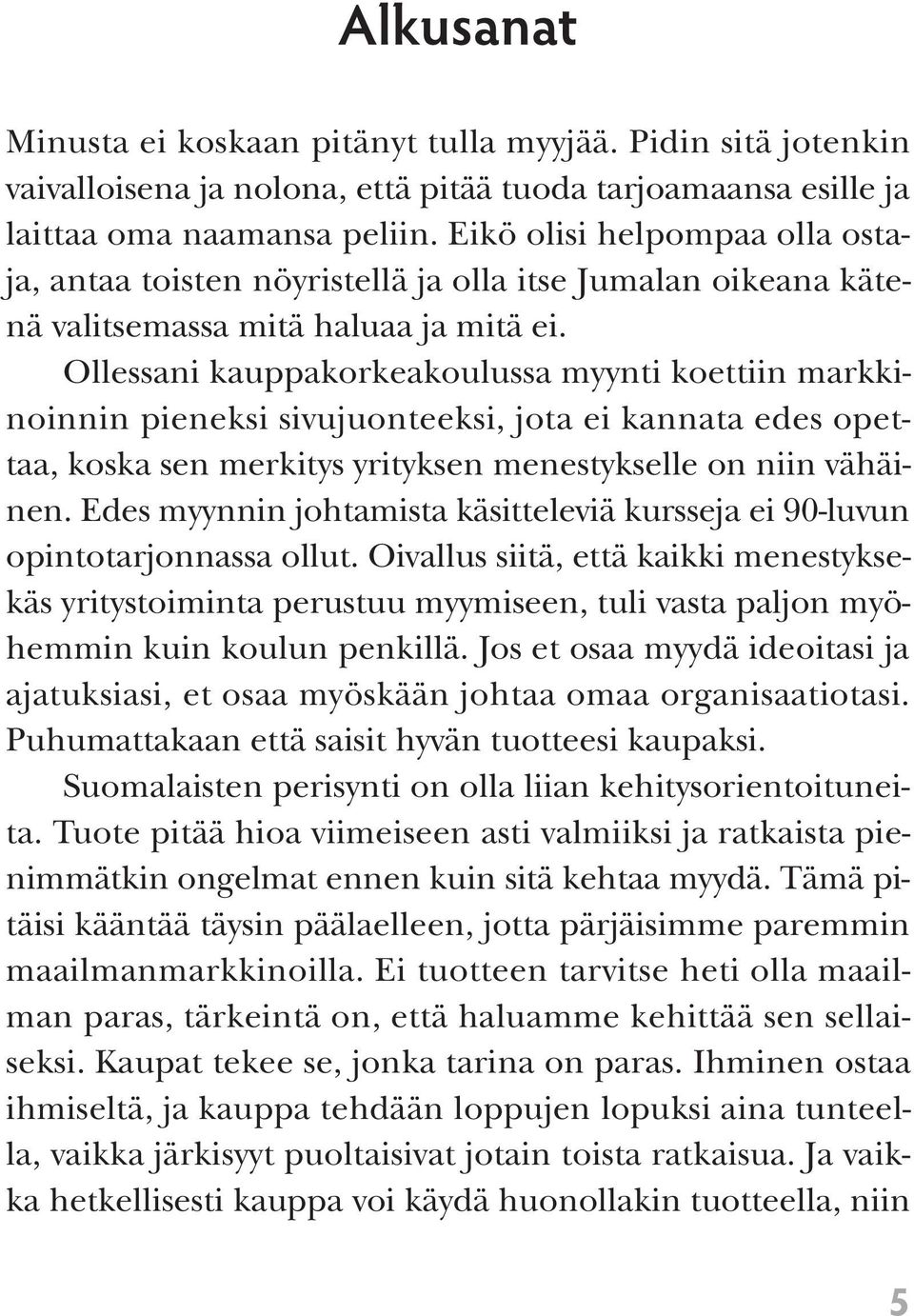 Ollessani kauppakorkeakoulussa myynti koettiin markkinoinnin pieneksi sivujuonteeksi, jota ei kannata edes opettaa, koska sen merkitys yrityksen menestykselle on niin vähäinen.